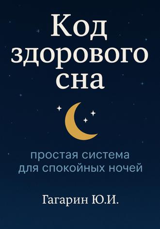 Код здорового сна: простая система для спокойных ночей Юрий Гагарин, Код здорового сна: простая система для спокойных ночей
