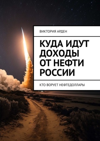 Куда идут доходы от нефти России. Кто ворует нефтедоллары Виктория Арден, Куда идут доходы от нефти России. Кто ворует нефтедоллары