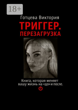 Триггер. Перезагрузка. Книга, которая меняет вашу жизнь на «до» и «после». Виктория Готцева, Триггер. Перезагрузка. Книга, которая меняет вашу жизнь на «до» и «после».