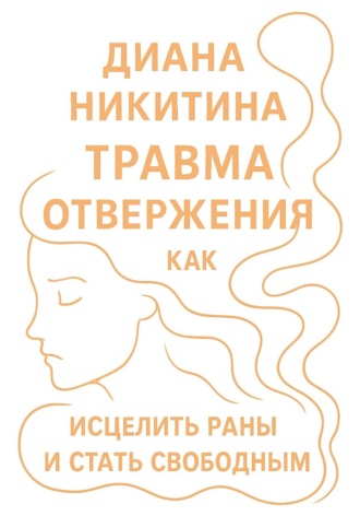 Диана Никитина, Травма отвержения: как исцелить раны и стать свободным