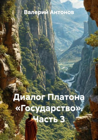 Диалог Платона «Государство». Часть 3 Валерий Антонов, Диалог Платона «Государство». Часть 3