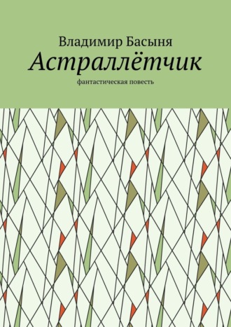Астраллётчик. Фантастическая повесть Владимир Басыня, Астраллётчик. Фантастическая повесть