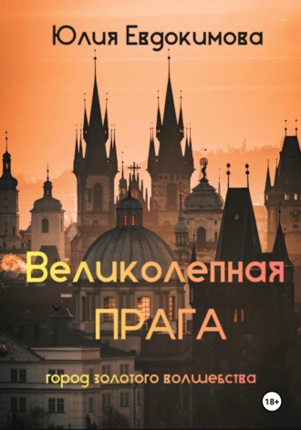 Великолепная Прага. Город золотого волшебства Юлия Евдокимова, Великолепная Прага. Город золотого волшебства