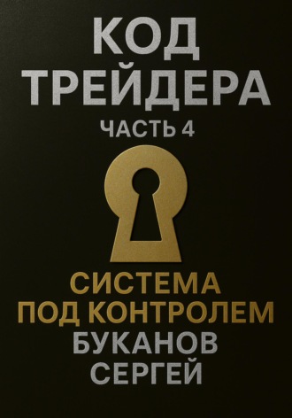 Код Трейдера. Система под контролем: масштаб, капитал, рост трейдера и бизнеса Сергей Буканов, Код Трейдера. Система под контролем: масштаб, капитал, рост трейдера и бизнеса