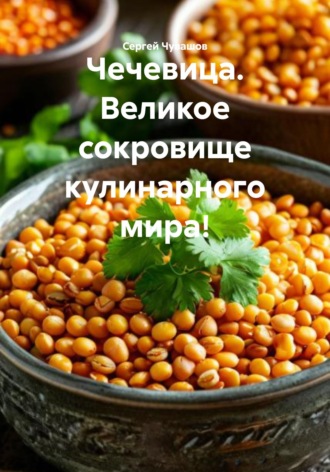 Чечевица. Великое сокровище кулинарного мира! , Чечевица. Великое сокровище кулинарного мира!