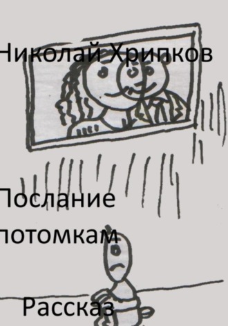 Послание потомкам Николай Хрипков, Послание потомкам