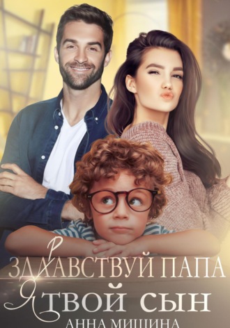Здравствуй, папа, я твой сын Анна Мишина, Здравствуй, папа, я твой сын