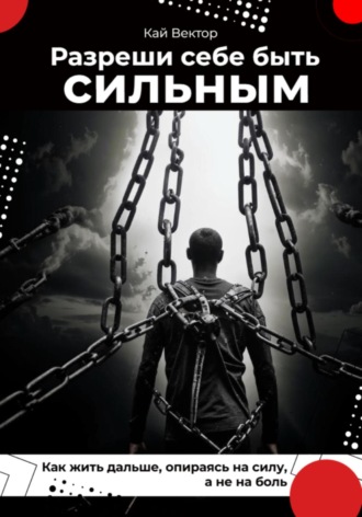 Кай Вектор, Разреши себе быть сильным. Как жить дальше, опираясь на силу, а не на боль