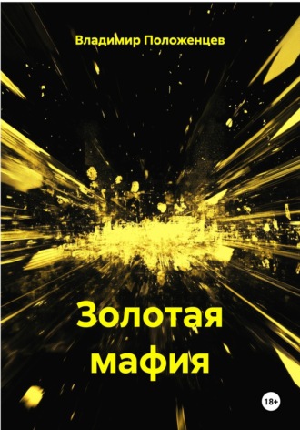 Золотая мафия Владимир Положенцев, Золотая мафия