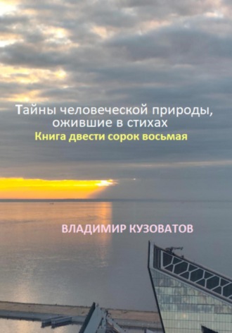 Тайны человеческой природы, ожившие в стихах. Книга двести сорок восьмая Владимир Кузоватов, Тайны человеческой природы, ожившие в стихах. Книга двести сорок восьмая