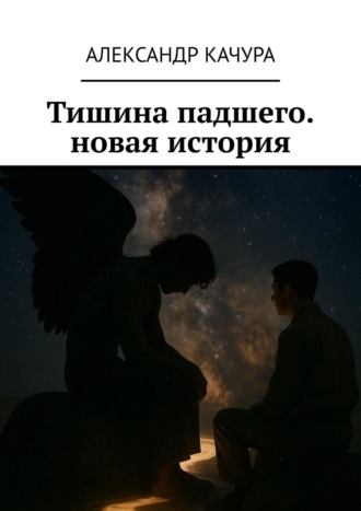 Тишина падшего. новая история. Новая история о самом древнем противостоянии. Забудьте всё, что вы знали о Добре и Зле Александр Качура, Тишина падшего. новая история. Новая история о самом древнем противостоянии. Забудьте всё, что вы знали о Добре и Зле