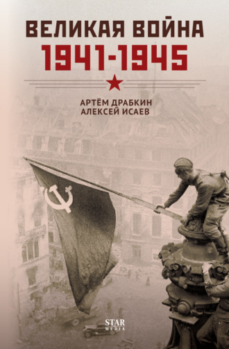 Великая война. 1941–1945 Артем Драбкин, Алексей Исаев, Великая война. 1941–1945