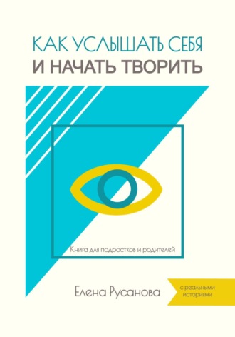 Как услышать себя и начать творить Елена Русанова, Как услышать себя и начать творить