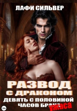 Развод с Драконом. Девять с половиной часов брака (ужаса) Лафи Сильвер, Развод с Драконом. Девять с половиной часов брака (ужаса)