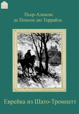 Еврейка из Шато-Тромпетт Пьер-Алексис де Понсон дю Террайль, Еврейка из Шато-Тромпетт