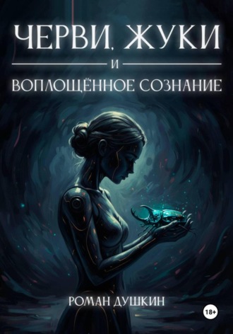 Черви, жуки и воплощённое сознание Роман Душкин, Черви, жуки и воплощённое сознание