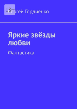Яркие звёзды любви. Фантастика Сергей Гордиенко, Яркие звёзды любви. Фантастика