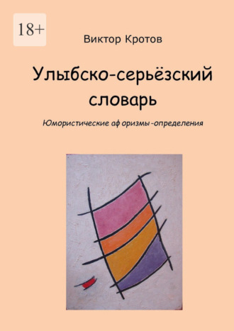 Улыбско-серьёзский словарь. Юмористические афоризмы-определения Виктор Кротов, Улыбско-серьёзский словарь. Юмористические афоризмы-определения