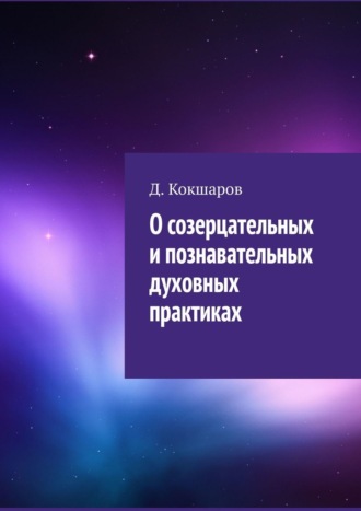 О созерцательных и познавательных духовных практиках Д. Кокшаров, О созерцательных и познавательных духовных практиках