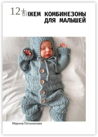 Вяжем комбинезоны для малышей Марина Потыкалова, Вяжем комбинезоны для малышей