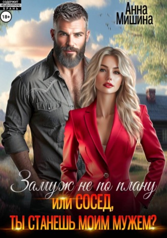 Замуж не по плану, или Сосед, ты станешь моим мужем? Анна Мишина, Замуж не по плану, или Сосед, ты станешь моим мужем?