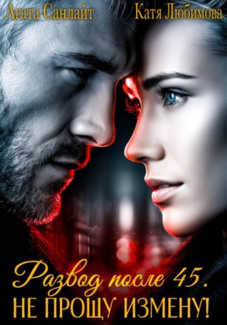 Развод после 45. Не прощу измену! Агата Санлайт, Катя Любимова, Развод после 45. Не прощу измену!