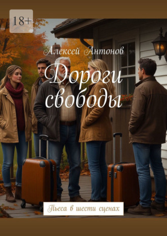 Дороги свободы. Пьеса в шести сценах Алексей Антонов, Дороги свободы. Пьеса в шести сценах