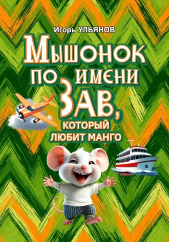 Мышонок по имени Зав, который любит манго Игорь Ульянов, Мышонок по имени Зав, который любит манго