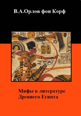 Мифы в литературе древнего Египта Валерий Орлов фон Корф, Мифы в литературе древнего Египта
