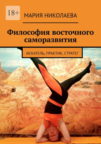 Философия восточного саморазвития. Искатель, практик, стратег Мария Николаева, Философия восточного саморазвития. Искатель, практик, стратег