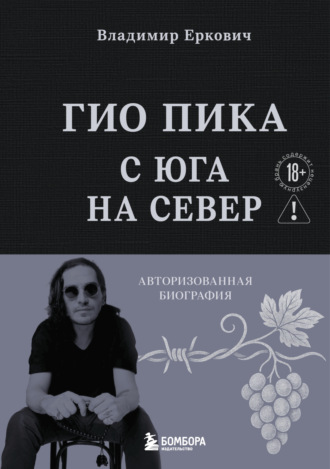 Гио Пика: с юга на север. Авторизованная биография Владимир Еркович, Гио Пика: с юга на север. Авторизованная биография