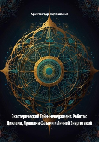 Архитектор метазнания, Экзотерический Тайм-менеджмент: Работа с Циклами, Лунными Фазами и Личной Энергетикой