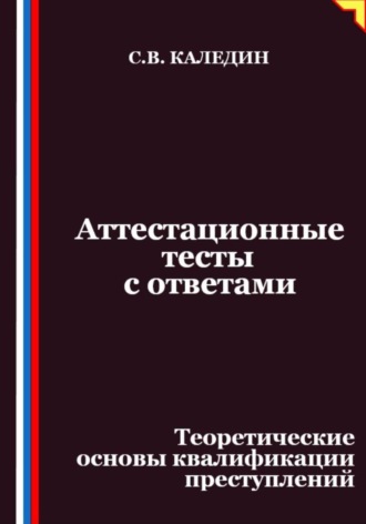 Сергей Каледин, Аттестационные тесты с ответами. Теоретические основы квалификации преступлений
