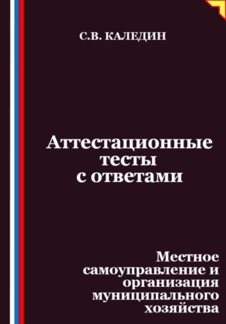 Сергей Каледин, Аттестационные тесты с ответами. Местное самоуправление и организация муниципального хозяйства