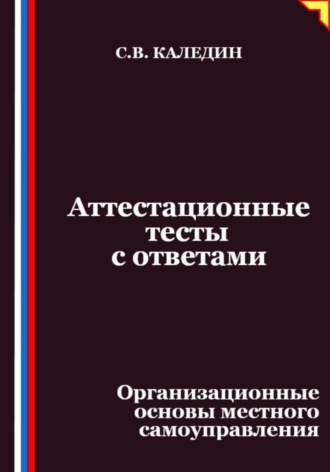 Сергей Каледин, Аттестационные тесты с ответами. Организационные основы местного самоуправления