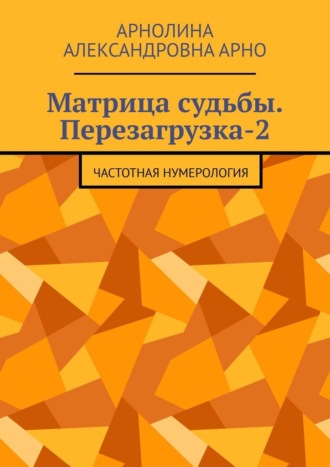 Матрица судьбы. Перезагрузка-2. Частотная нумерология Арнолина Арно, Матрица судьбы. Перезагрузка-2. Частотная нумерология