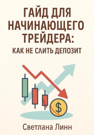 Гайд для начинающего трейдера: как не слить депозит Светлана Линн, Гайд для начинающего трейдера: как не слить депозит