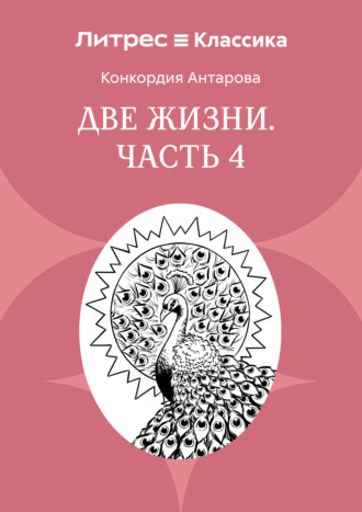 Две жизни. Часть 4 Конкордия Антарова, Две жизни. Часть 4