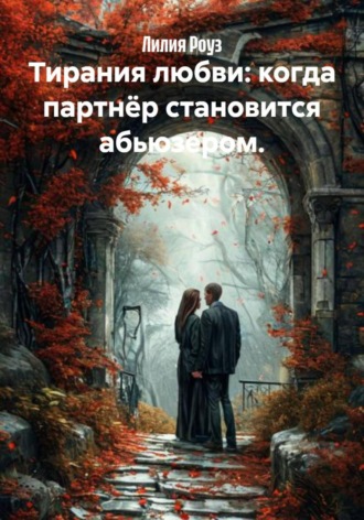 Лилия Роуз, Тирания любви: когда партнёр становится абьюзером.