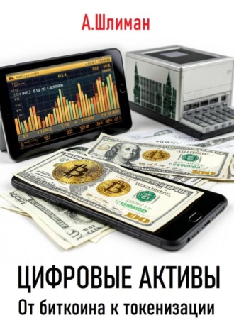 Цифровые активы. От биткоина к токенизации Александр Шлиман, Цифровые активы. От биткоина к токенизации