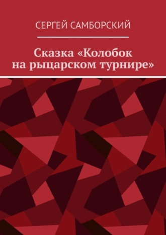 Сказка «Колобок на рыцарском турнире» Сергей Самборский, Сказка «Колобок на рыцарском турнире»