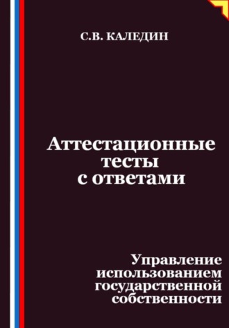 Сергей Каледин, Аттестационные тесты с ответами. Управление использованием государственной собственности