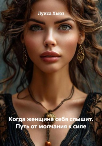 Луиса Хьюз, Когда женщина себя слышит. Путь от молчания к силе