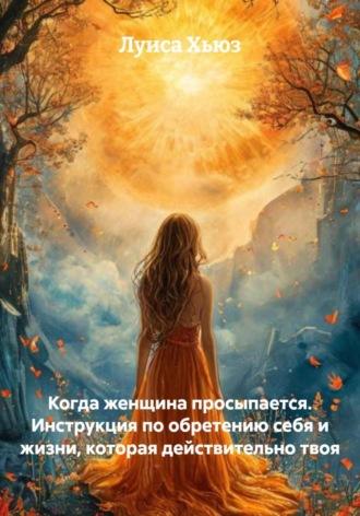 Луиса Хьюз, Когда женщина просыпается. Инструкция по обретению себя и жизни, которая действительно твоя