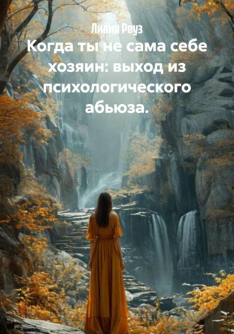 Лилия Роуз, Когда ты не сама себе хозяин: выход из психологического абьюза.