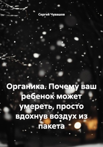 Сергей Чувашов, Органика. Почему ваш ребенок может умереть, просто вдохнув воздух из пакета