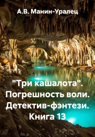 «Три кашалота». Погрешность воли. Детектив-фэнтези. Книга 13 А.В. Манин-Уралец, «Три кашалота». Погрешность воли. Детектив-фэнтези. Книга 13