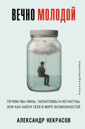 Александр Некрасов, Вечно молодой. Почему мы умны, талантливы и несчастны, или как найти себя в мире возможностей