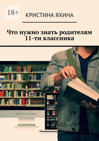 Что нужно знать родителям 11-ти классника Кристина Яхина, Что нужно знать родителям 11-ти классника
