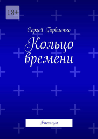 Кольцо времени. Рассказы Сергей Гордиенко, Кольцо времени. Рассказы